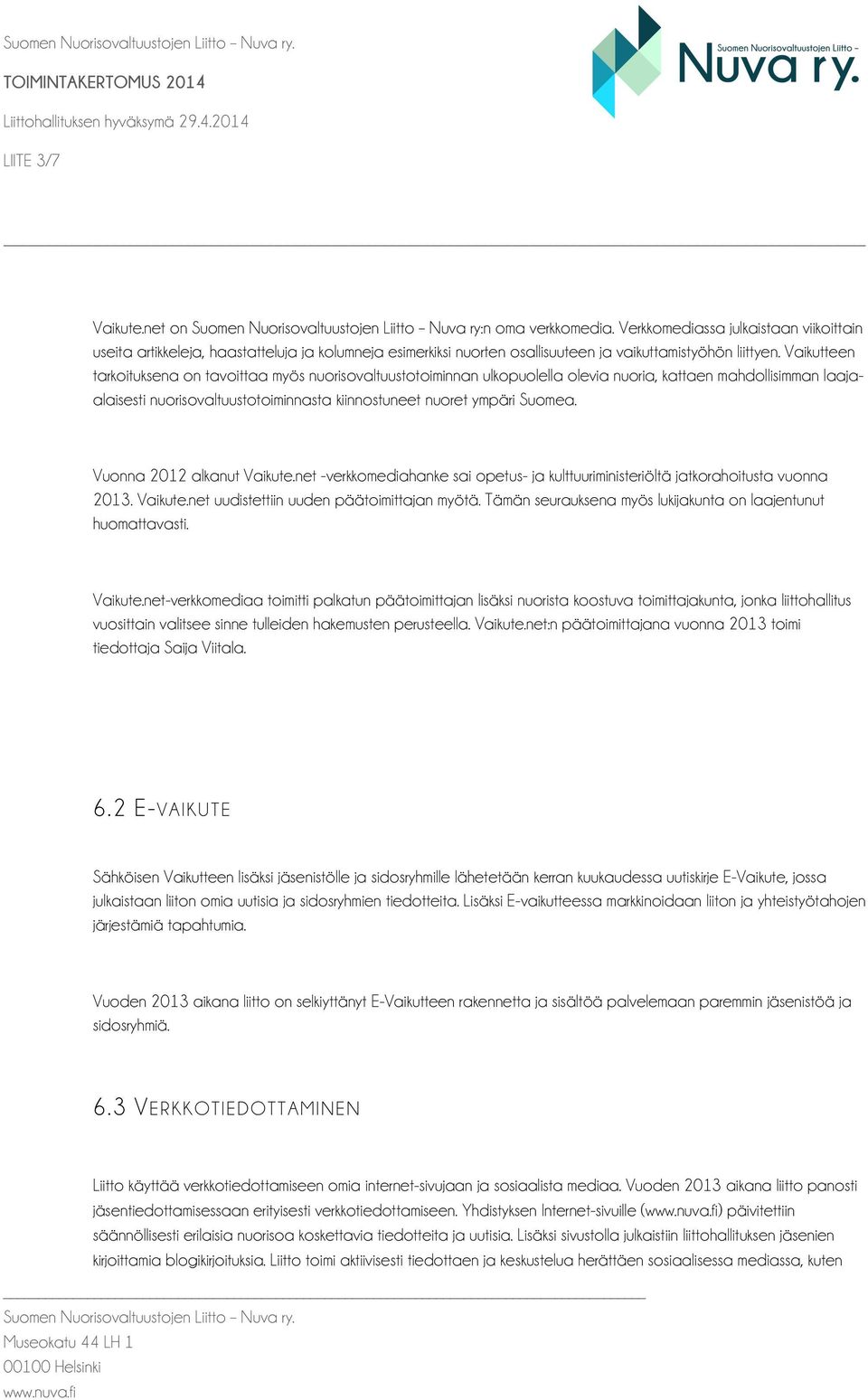 Vaikutteen tarkoituksena on tavoittaa myös nuorisovaltuustotoiminnan ulkopuolella olevia nuoria, kattaen mahdollisimman laajaalaisesti nuorisovaltuustotoiminnasta kiinnostuneet nuoret ympäri Suomea.