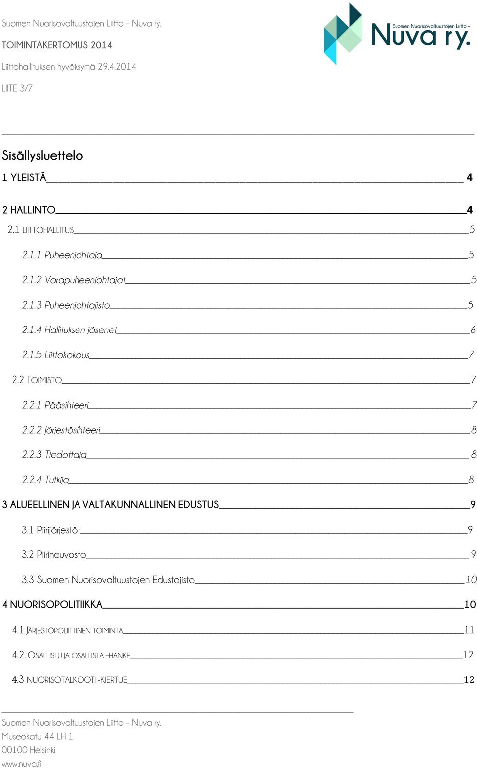 1 Piirijärjestöt9 3.2 Piirineuvosto 9 3.3 Suomen Nuorisovaltuustojen Edustajisto 10 4 NUORISOPOLITIIKKA 10 4.