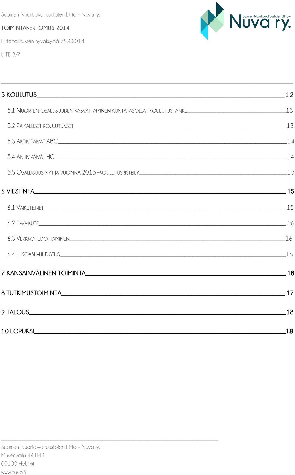 5 OSALLISUUS NYT JA VUONNA 2015 KOULUTUSRISTEILY 15 6 VIESTINTÄ 15 6.1 VAIKUTE.NET_ 15 6.