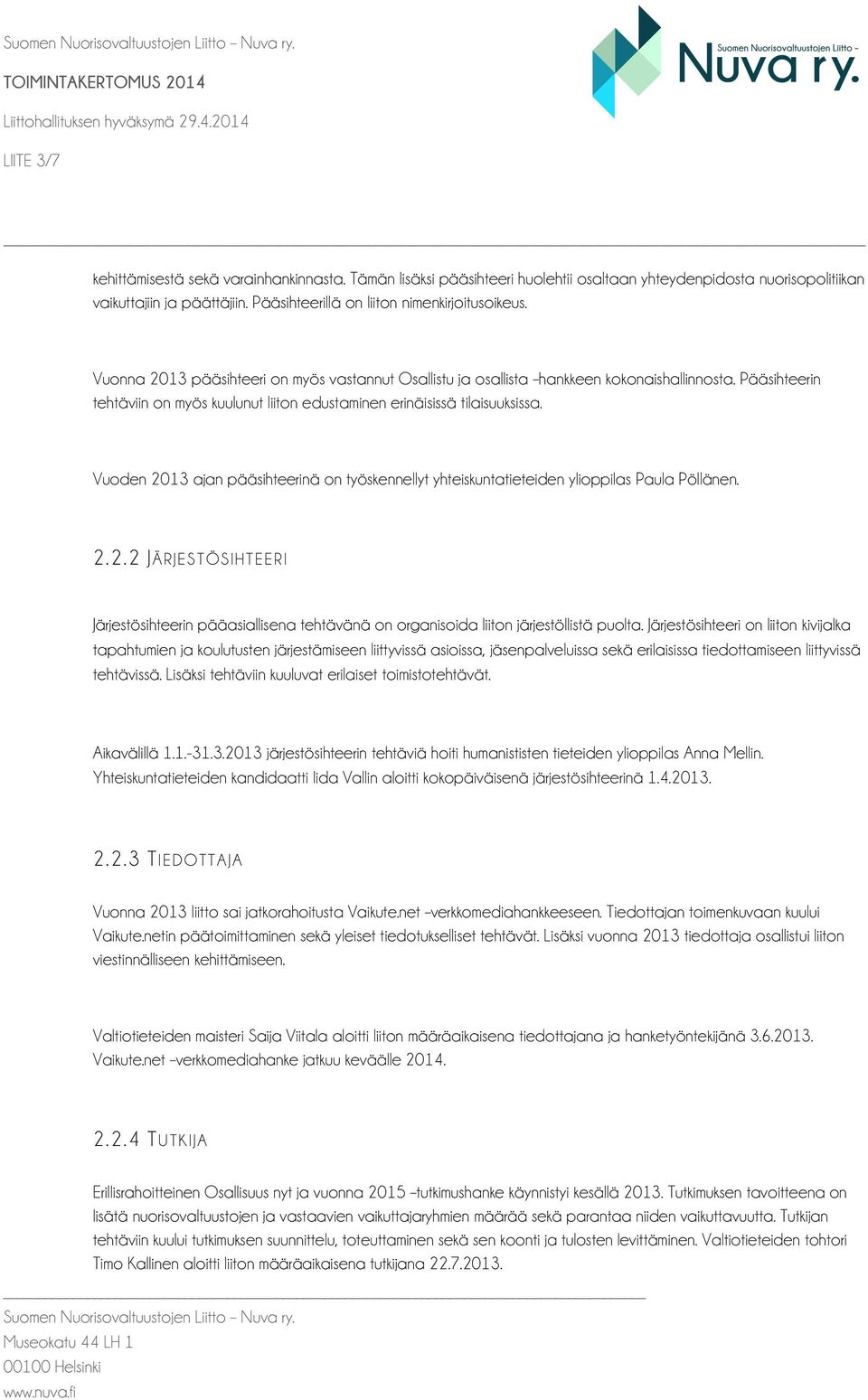 Vuoden 2013 ajan pääsihteerinä on työskennellyt yhteiskuntatieteiden ylioppilas Paula Pöllänen. 2.2.2 JÄRJESTÖSIHTEERI Järjestösihteerin pääasiallisena tehtävänä on organisoida liiton järjestöllistä puolta.