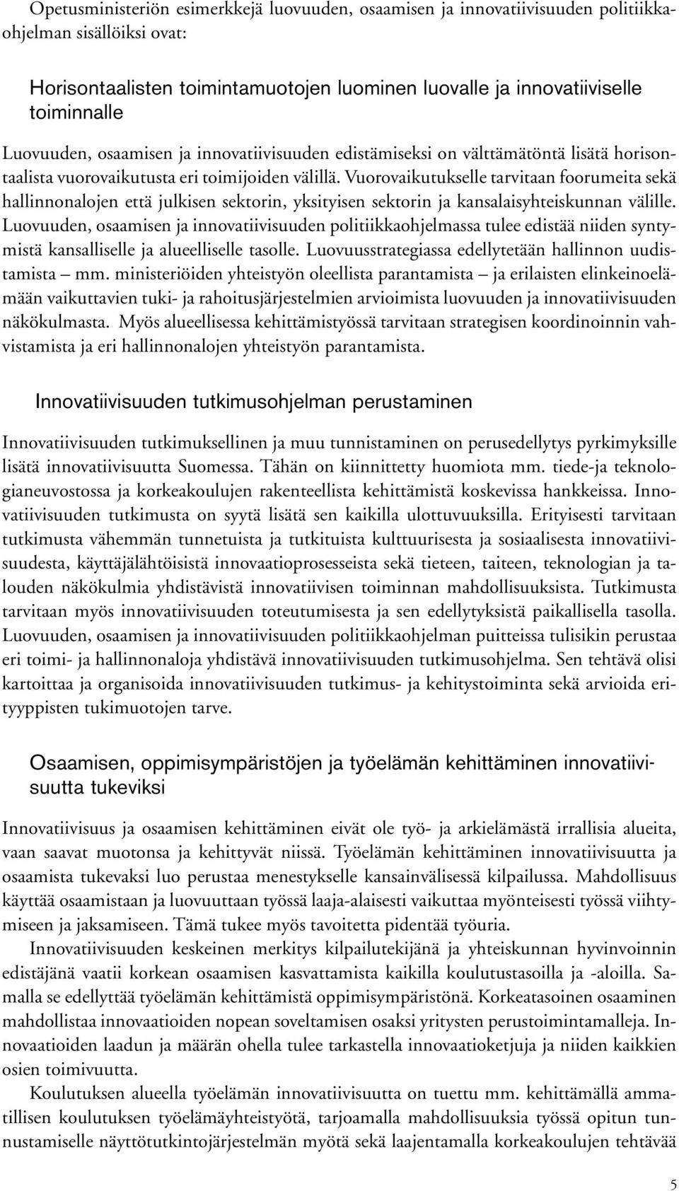 Vuorovaikutukselle tarvitaan foorumeita sekä hallinnonalojen että julkisen sektorin, yksityisen sektorin ja kansalaisyhteiskunnan välille.