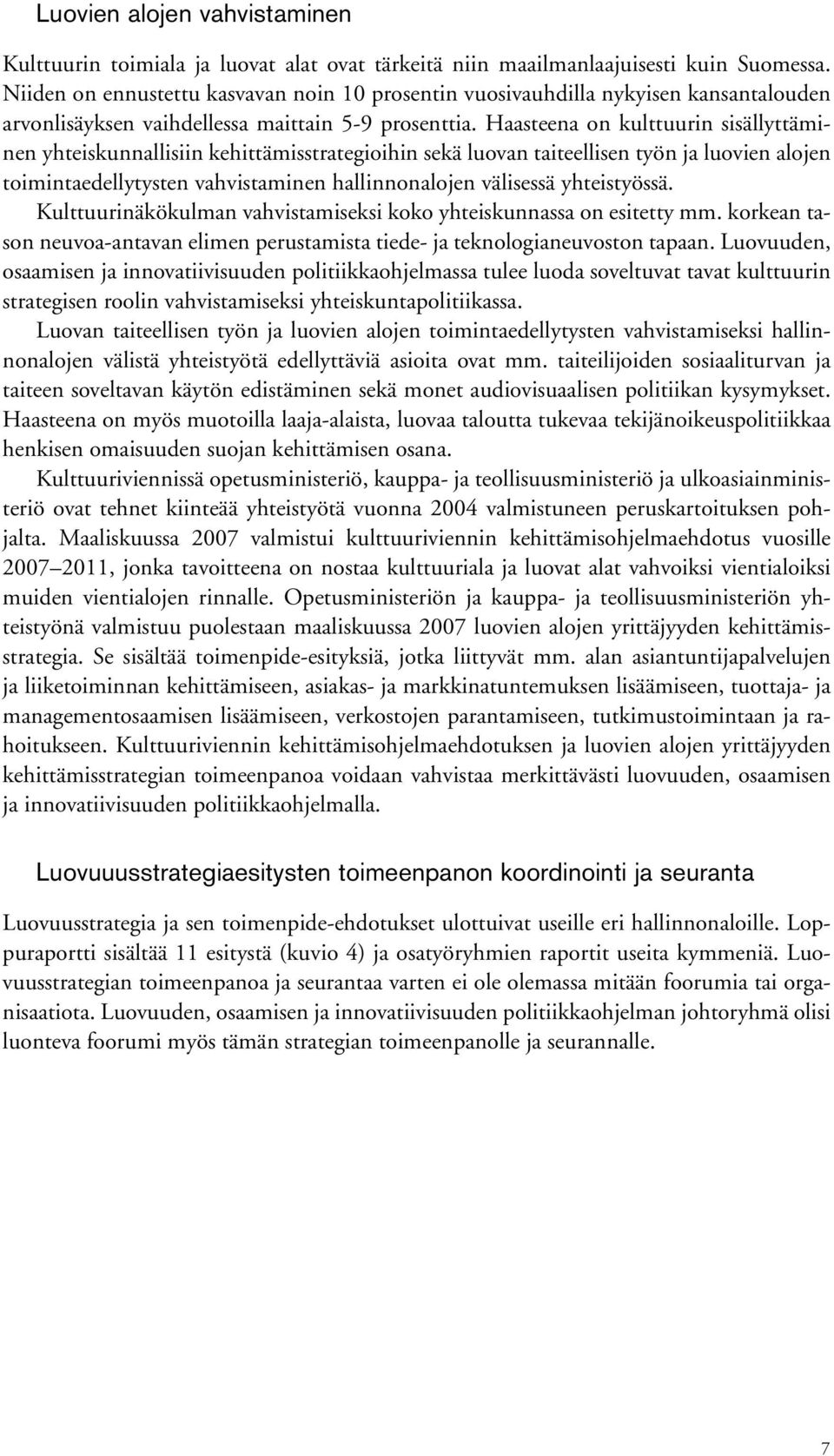 Haasteena on kulttuurin sisällyttäminen yhteiskunnallisiin kehittämisstrategioihin sekä luovan taiteellisen työn ja luovien alojen toimintaedellytysten vahvistaminen hallinnonalojen välisessä