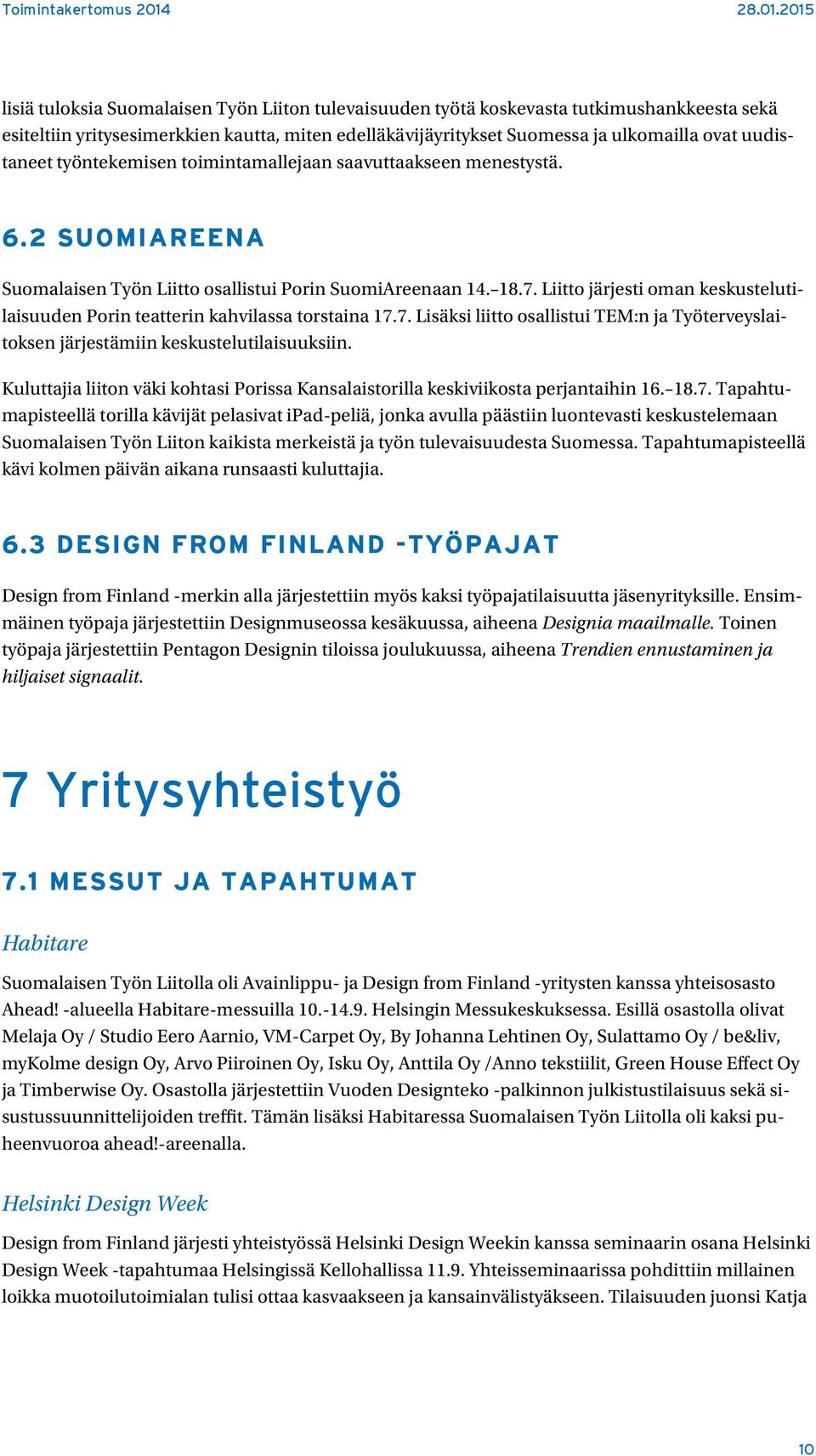 Liitto järjesti oman keskustelutilaisuuden Porin teatterin kahvilassa torstaina 17.7. Lisäksi liitto osallistui TEM:n ja Työterveyslaitoksen järjestämiin keskustelutilaisuuksiin.