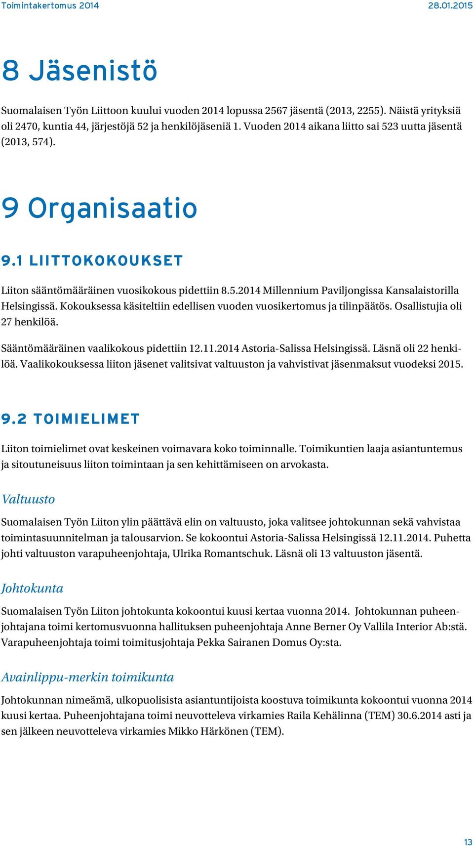 Kokouksessa käsiteltiin edellisen vuoden vuosikertomus ja tilinpäätös. Osallistujia oli 27 henkilöä. Sääntömääräinen vaalikokous pidettiin 12.11.2014 Astoria-Salissa Helsingissä.