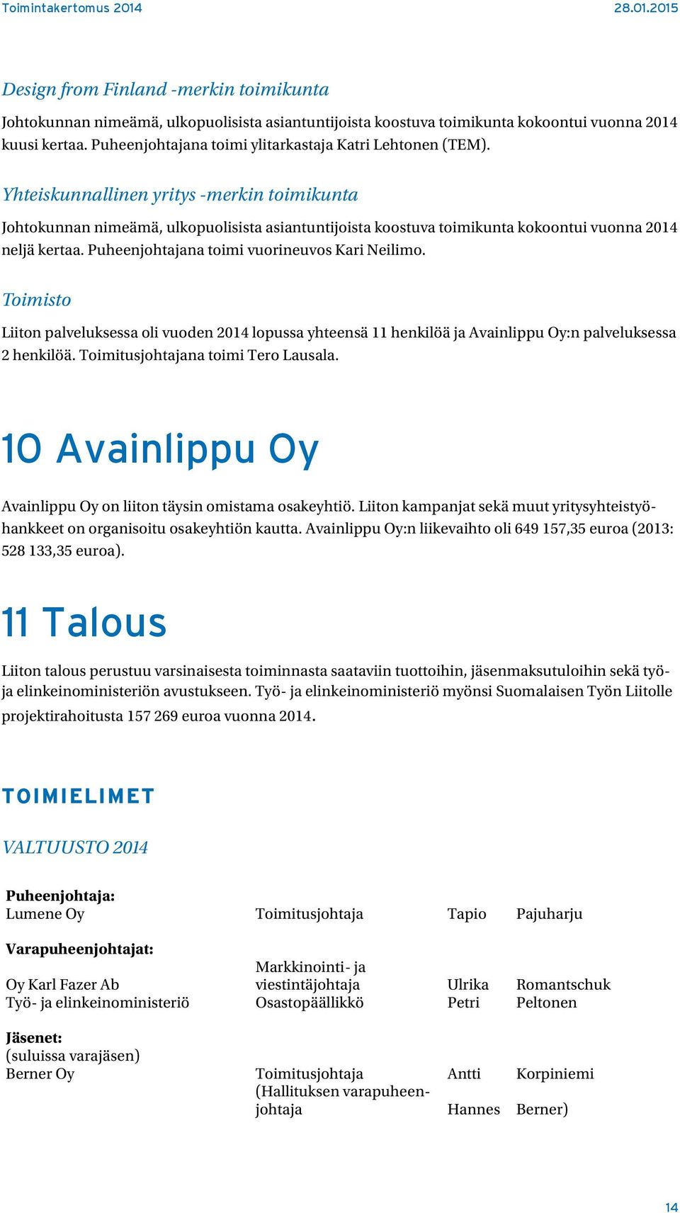 Yhteiskunnallinen yritys -merkin toimikunta Johtokunnan nimeämä, ulkopuolisista asiantuntijoista koostuva toimikunta kokoontui vuonna 2014 neljä kertaa. Puheenjohtajana toimi vuorineuvos Kari Neilimo.