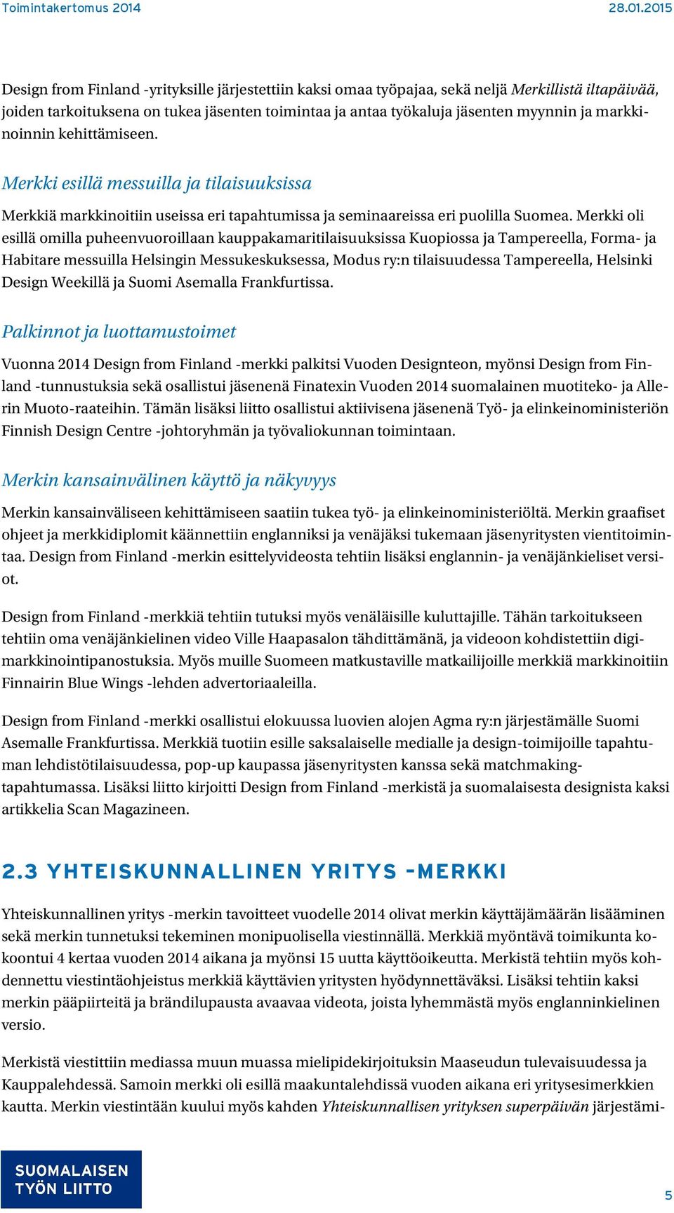 Merkki oli esillä omilla puheenvuoroillaan kauppakamaritilaisuuksissa Kuopiossa ja Tampereella, Forma- ja Habitare messuilla Helsingin Messukeskuksessa, Modus ry:n tilaisuudessa Tampereella, Helsinki