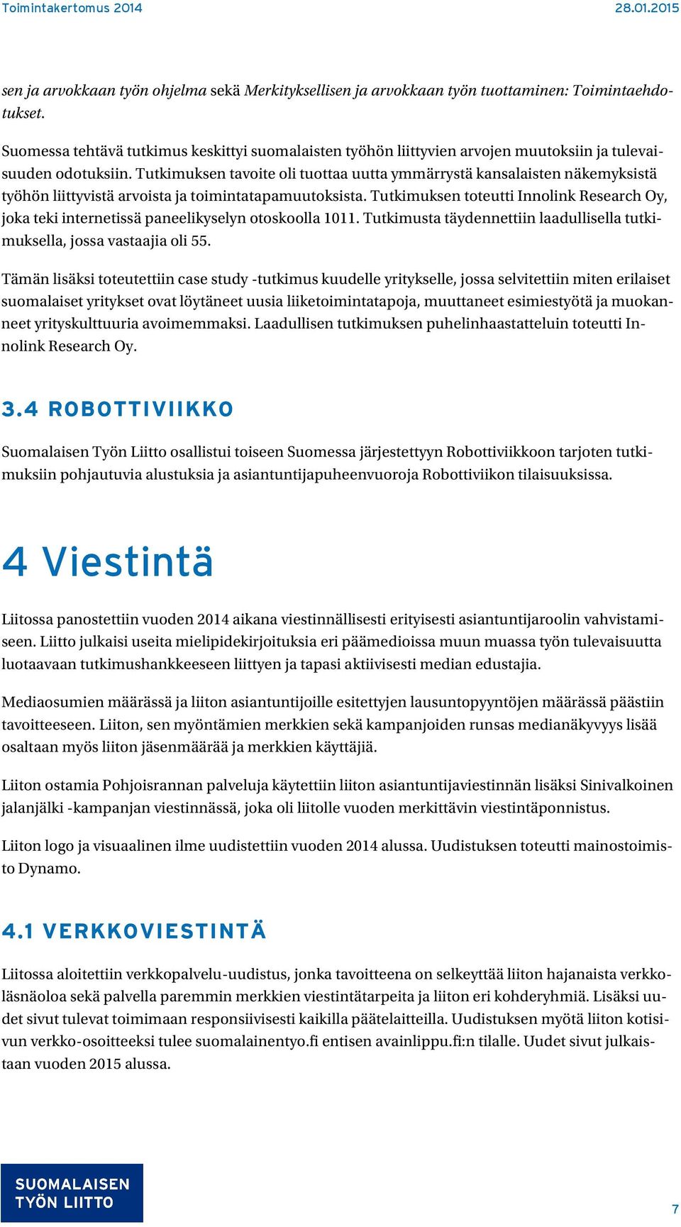 Tutkimuksen tavoite oli tuottaa uutta ymmärrystä kansalaisten näkemyksistä työhön liittyvistä arvoista ja toimintatapamuutoksista.