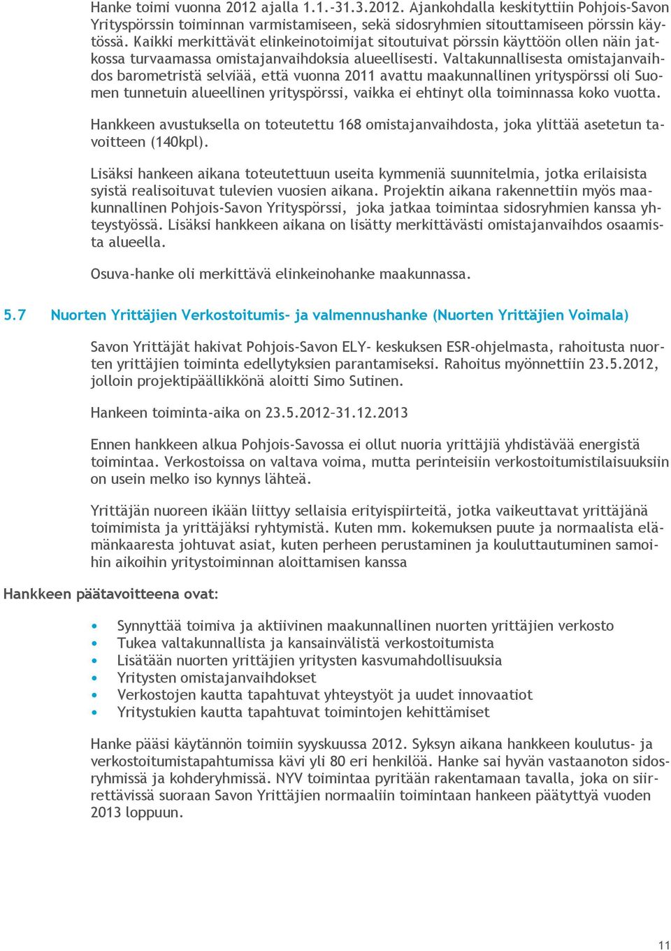 Valtakunnallisesta omistajanvaihdos barometristä selviää, että vuonna 2011 avattu maakunnallinen yrityspörssi oli Suomen tunnetuin alueellinen yrityspörssi, vaikka ei ehtinyt olla toiminnassa koko