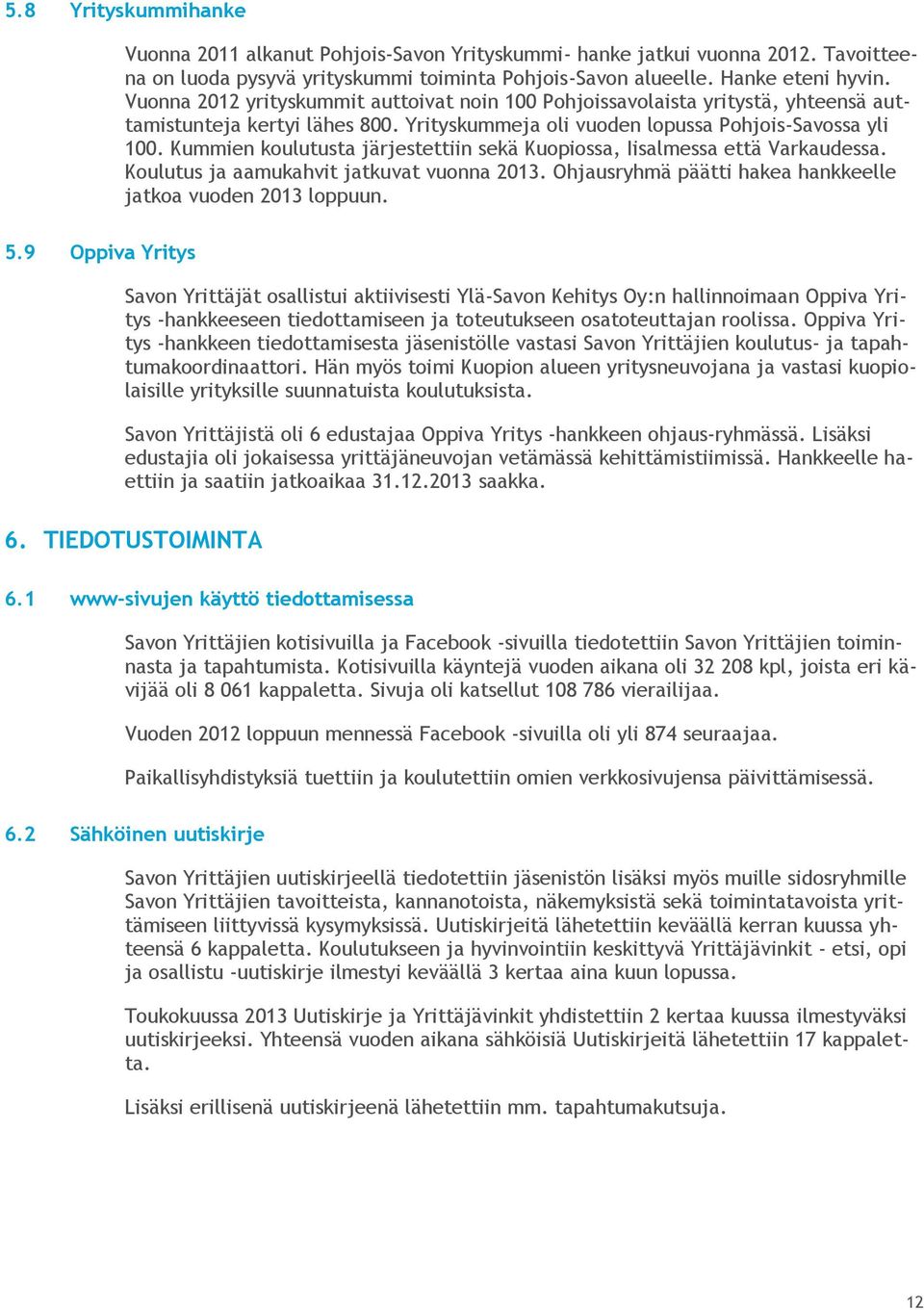 Kummien koulutusta järjestettiin sekä Kuopiossa, Iisalmessa että Varkaudessa. Koulutus ja aamukahvit jatkuvat vuonna 2013. Ohjausryhmä päätti hakea hankkeelle jatkoa vuoden 2013 loppuun. 5.