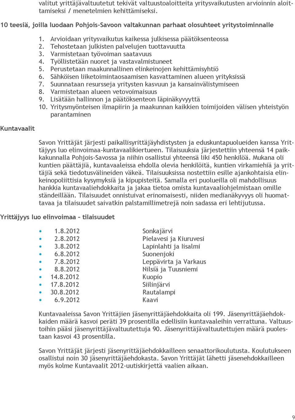 Tehostetaan julkisten palvelujen tuottavuutta 3. Varmistetaan työvoiman saatavuus 4. Työllistetään nuoret ja vastavalmistuneet 5. Perustetaan maakunnallinen elinkeinojen kehittämisyhtiö 6.