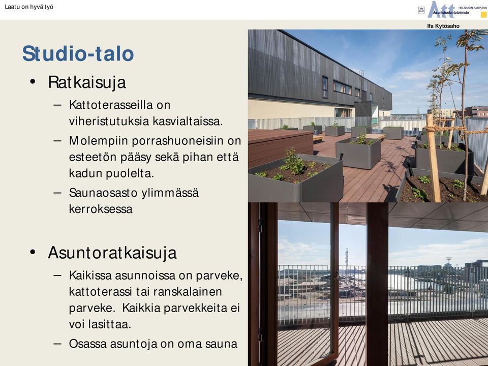 Saunaosasto ylimmässä kerroksessa Asuntoratkaisuja Kaikissa asunnoissa on parveke,