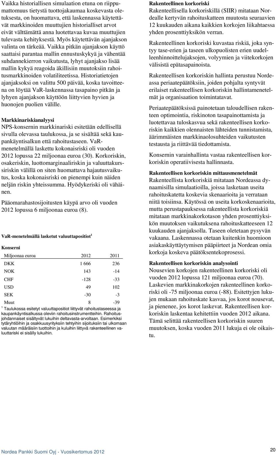 Vaikka pitkän ajanjakson käyttö saattaisi parantaa mallin ennustuskykyä ja vähentää suhdannekierron vaikutusta, lyhyt ajanjakso lisää mallin kykyä reagoida äkillisiin muutoksiin rahoitusmarkkinoiden