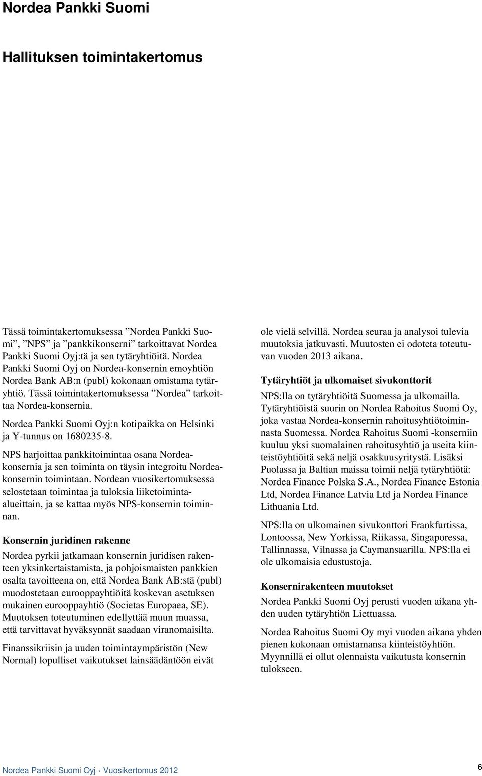 Nordea Pankki Suomi Oyj:n kotipaikka on Helsinki ja Y-tunnus on 1680235-8. NPS harjoittaa pankkitoimintaa osana Nordeakonsernia ja sen toiminta on täysin integroitu Nordeakonsernin toimintaan.