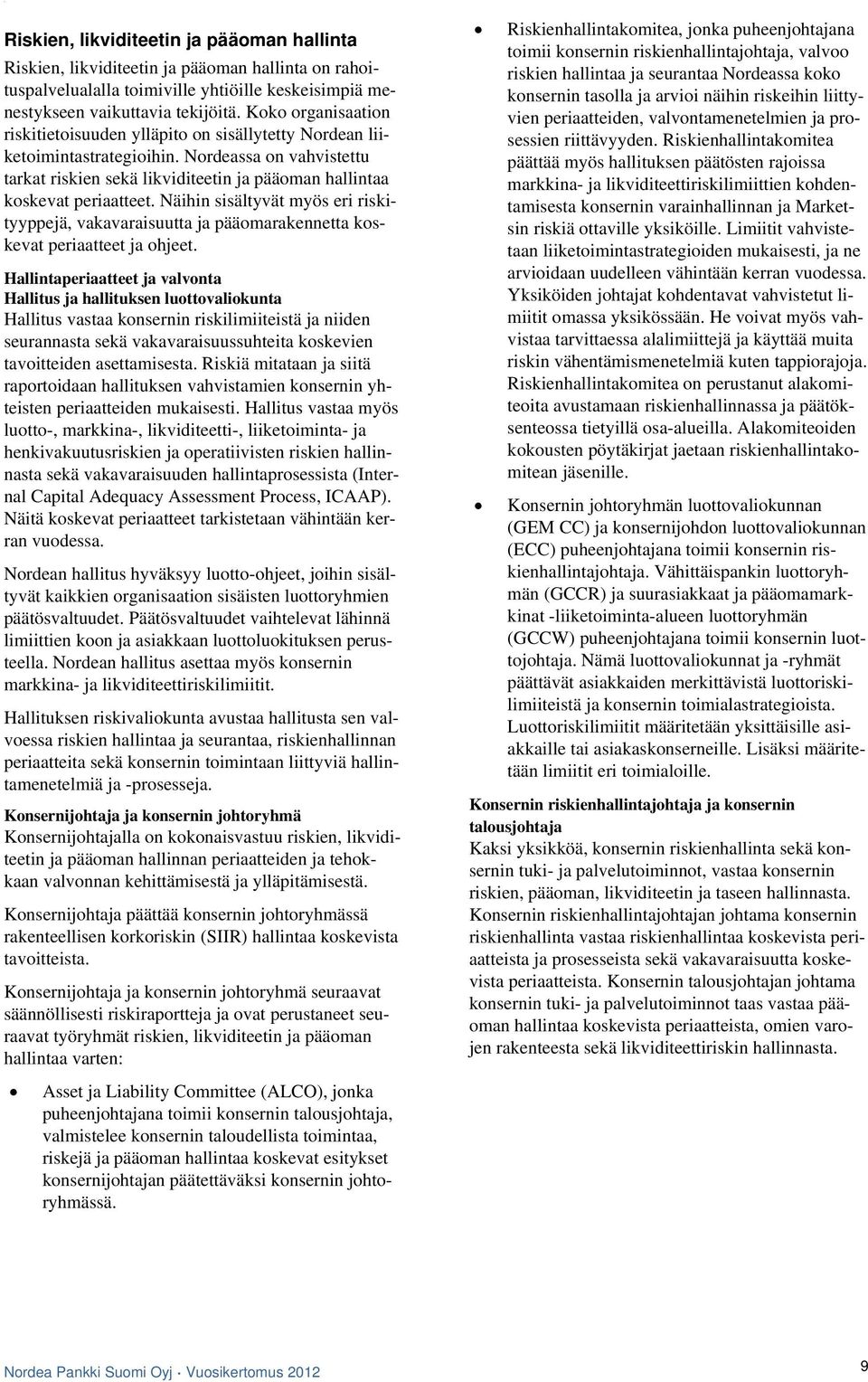 Näihin sisältyvät myös eri riskityyppejä, vakavaraisuutta ja pääomarakennetta koskevat periaatteet ja ohjeet.