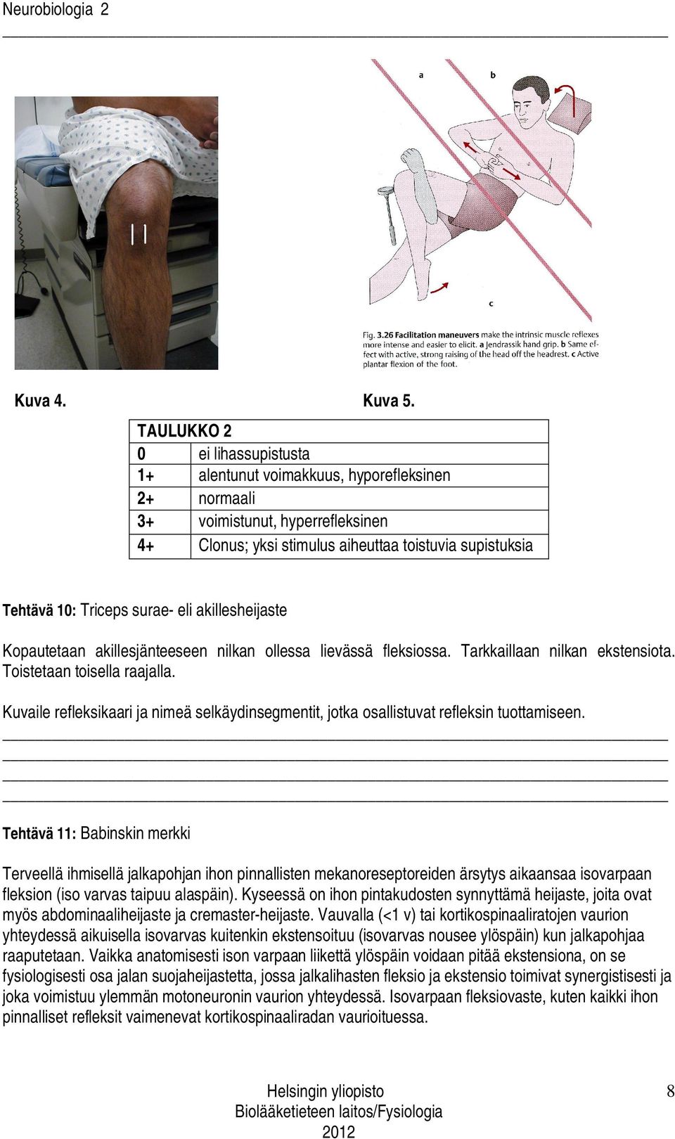 surae- eli akillesheijaste Kopautetaan akillesjänteeseen nilkan ollessa lievässä fleksiossa. Tarkkaillaan nilkan ekstensiota. Toistetaan toisella raajalla.