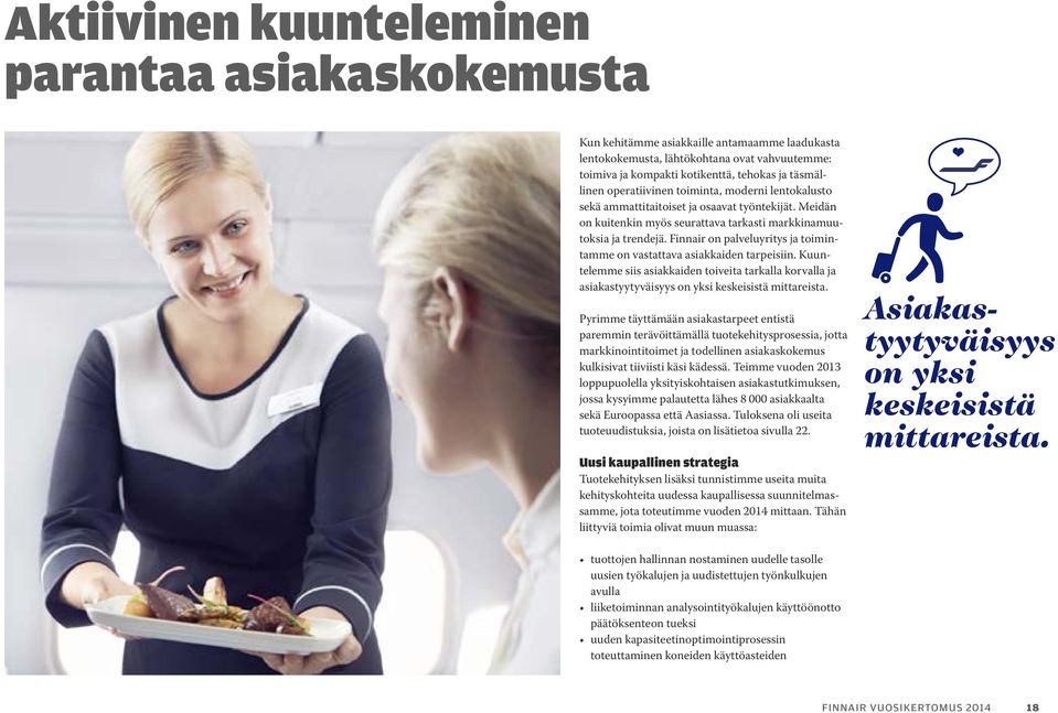 Finnair on palveluyritys ja toimintamme on vastattava asiakkaiden tarpeisiin. Kuuntelemme siis asiakkaiden toiveita tarkalla korvalla ja asiakastyytyväisyys on yksi keskeisistä mittareista.