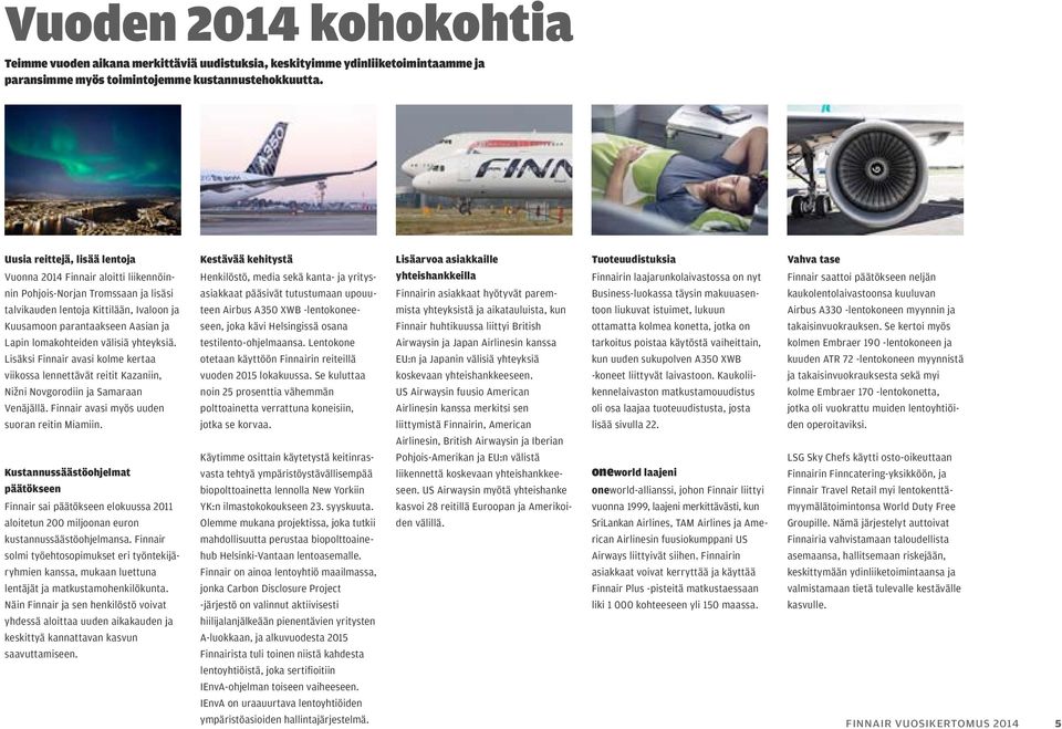 lomakohteiden välisiä yhteyksiä. Lisäksi Finnair avasi kolme kertaa viikossa lennettävät reitit Kazaniin, Nižni Novgorodiin ja Samaraan Venäjällä. Finnair avasi myös uuden suoran reitin Miamiin.