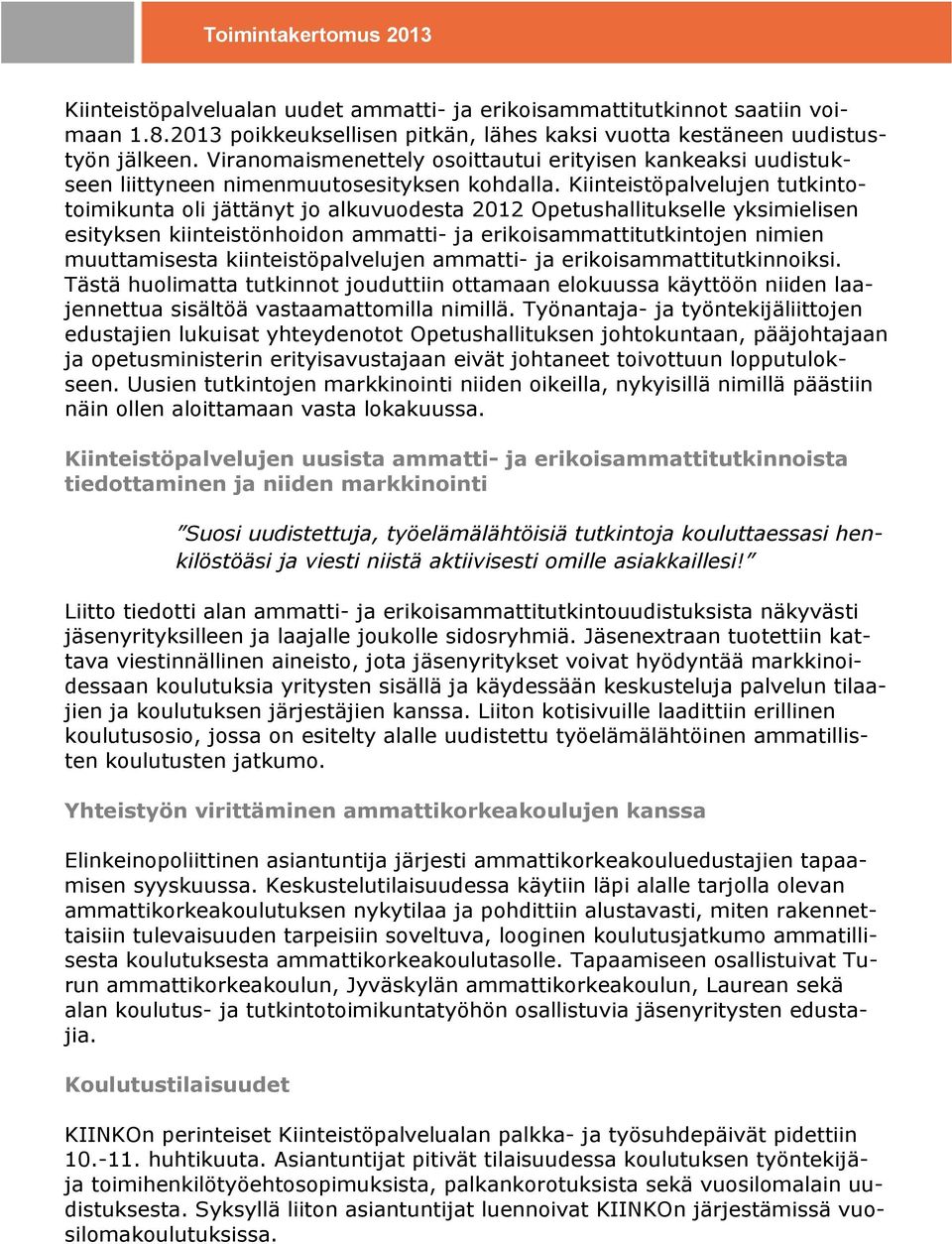 Kiinteistöpalvelujen tutkintotoimikunta oli jättänyt jo alkuvuodesta 2012 Opetushallitukselle yksimielisen esityksen kiinteistönhoidon ammatti- ja erikoisammattitutkintojen nimien muuttamisesta