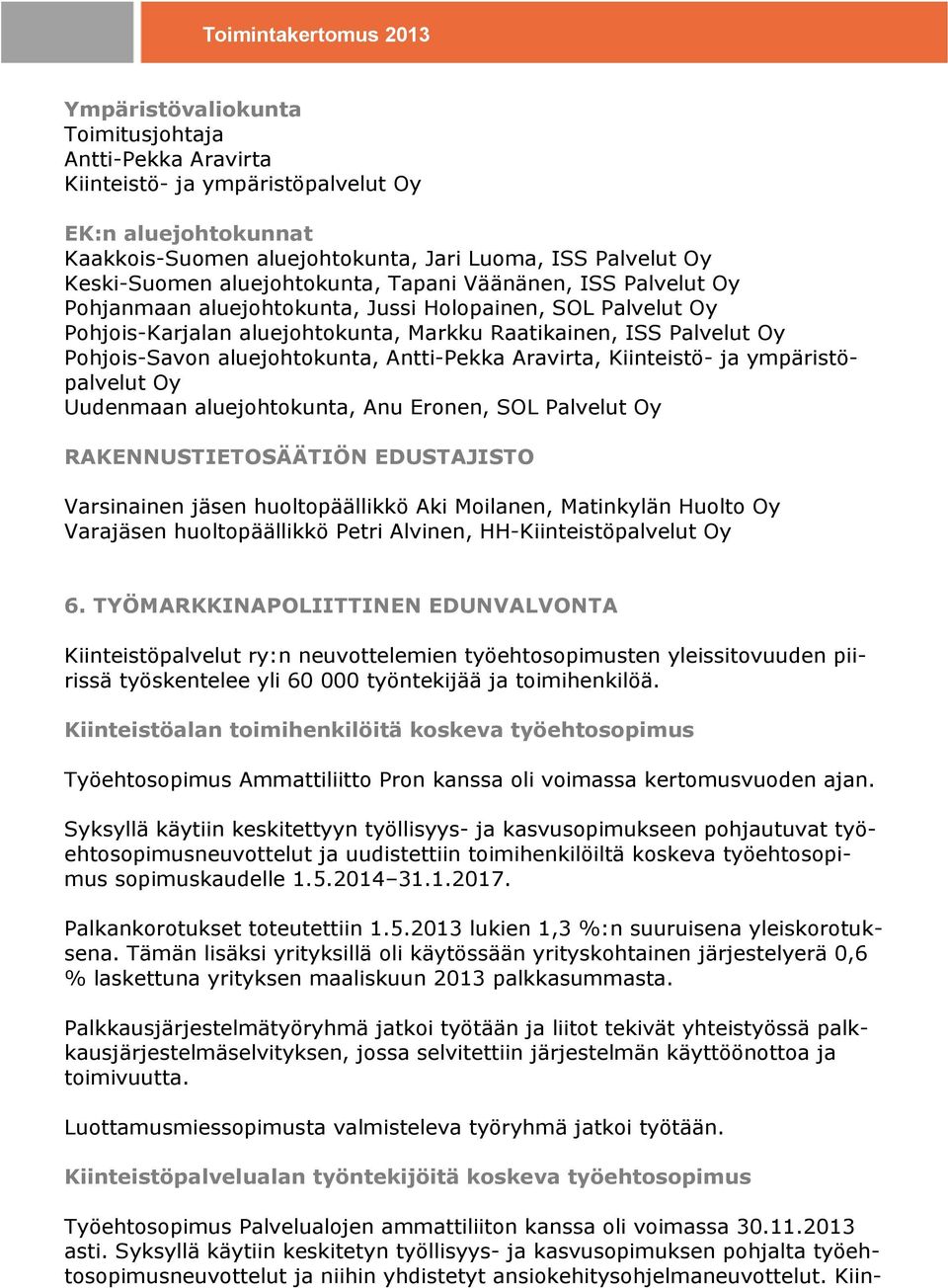 aluejohtokunta, Antti-Pekka Aravirta, Kiinteistö- ja ympäristöpalvelut Oy Uudenmaan aluejohtokunta, Anu Eronen, SOL Palvelut Oy RAKENNUSTIETOSÄÄTIÖN EDUSTAJISTO Varsinainen jäsen huoltopäällikkö Aki