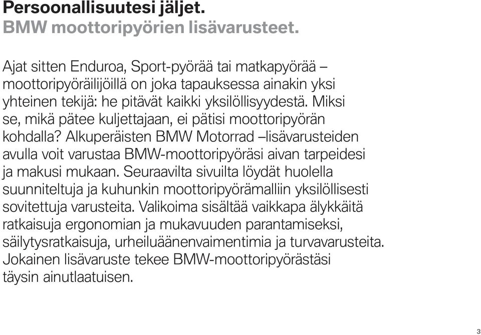 Miksi se, mikä pätee kuljettajaan, ei pätisi moottoripyörän kohdalla? Alkuperäisten BMW Motorrad lisävarusteiden avulla voit varustaa BMW-moottoripyöräsi aivan tarpeidesi ja makusi mukaan.