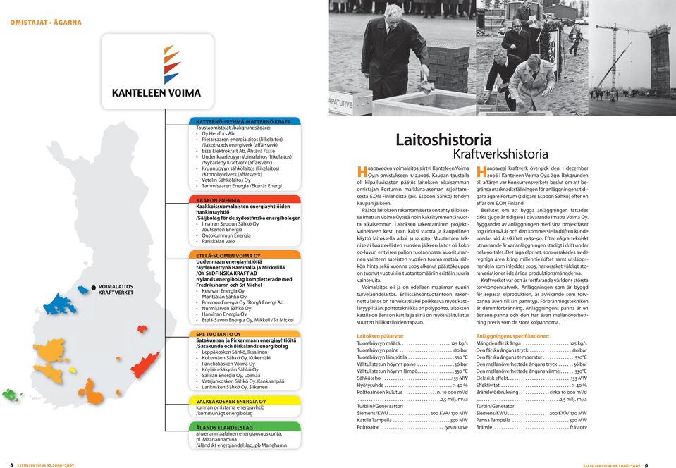 Tammisaaren Energia /Ekenäs Energi KAAKON ENERGIA Kaakkoissuomalaisten energiayhtiöiden hankintayhtiö /Säljbolag för de sydostfinska energibolagen Imatran Seudun Sähkö Oy Joutsenon Energia Outokummun