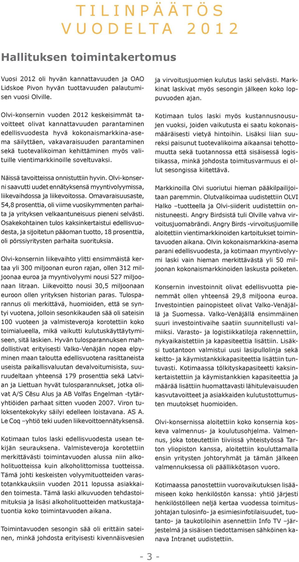 Olvi-konsernin vuoden 2012 keskeisimmät tavoitteet olivat kannattavuuden parantaminen edellisvuodesta hyvä kokonaismarkkina-asema säilyttäen, vakavaraisuuden parantaminen sekä tuotevalikoiman