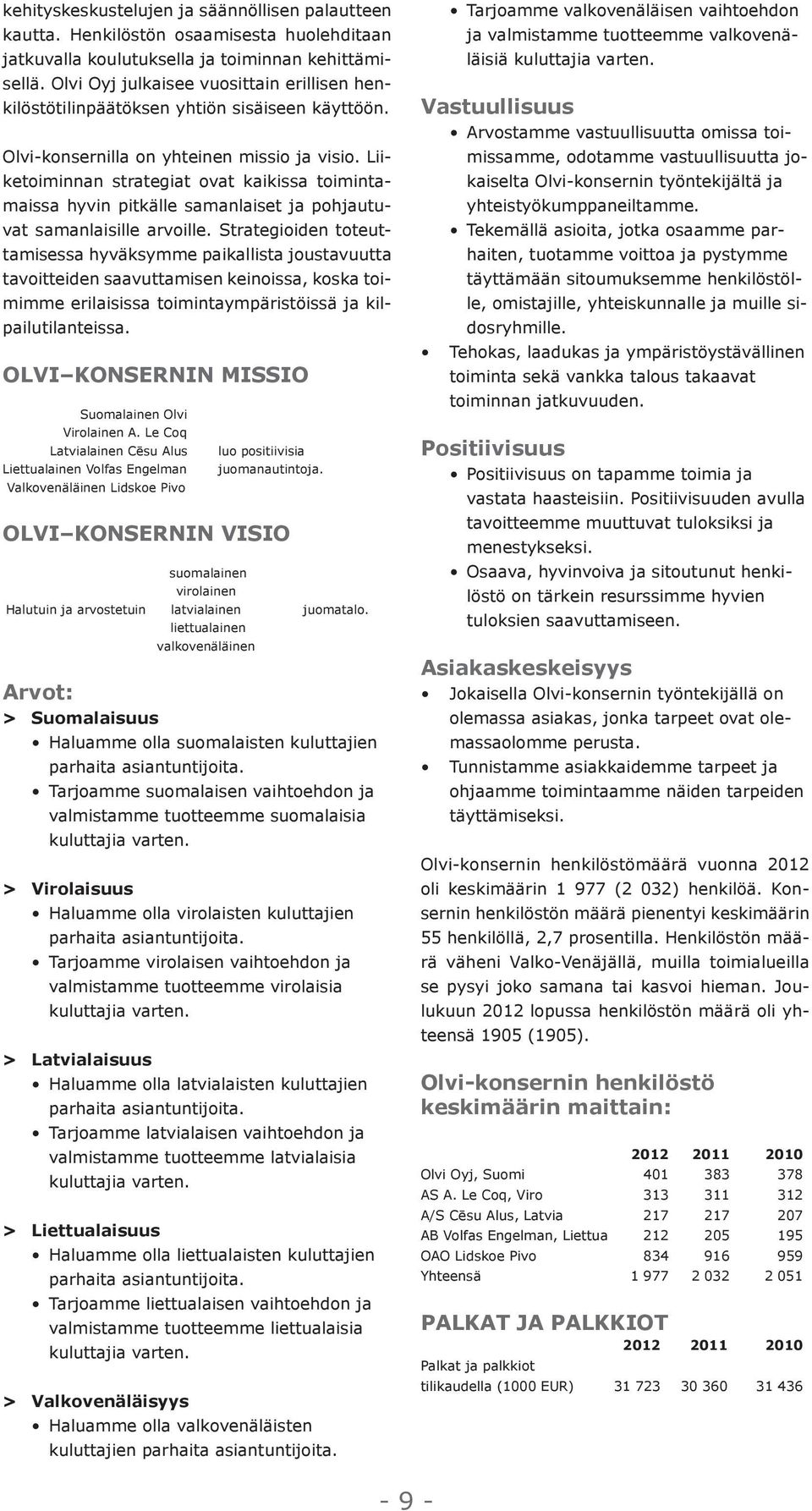 Liiketoiminnan strategiat ovat kaikissa toimintamaissa hyvin pitkälle samanlaiset ja pohjautuvat samanlaisille arvoille.