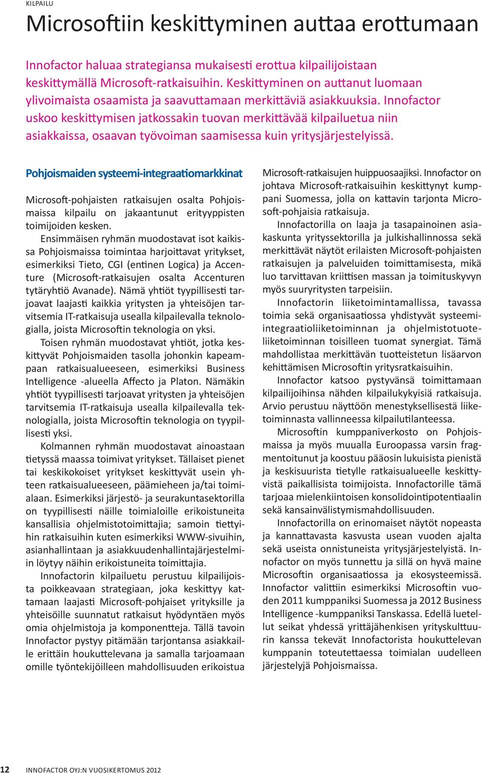 Innofactor uskoo keskittymisen jatkossakin tuovan merkittävää kilpailuetua niin asiakkaissa, osaavan työvoiman saamisessa kuin yritysjärjestelyissä.