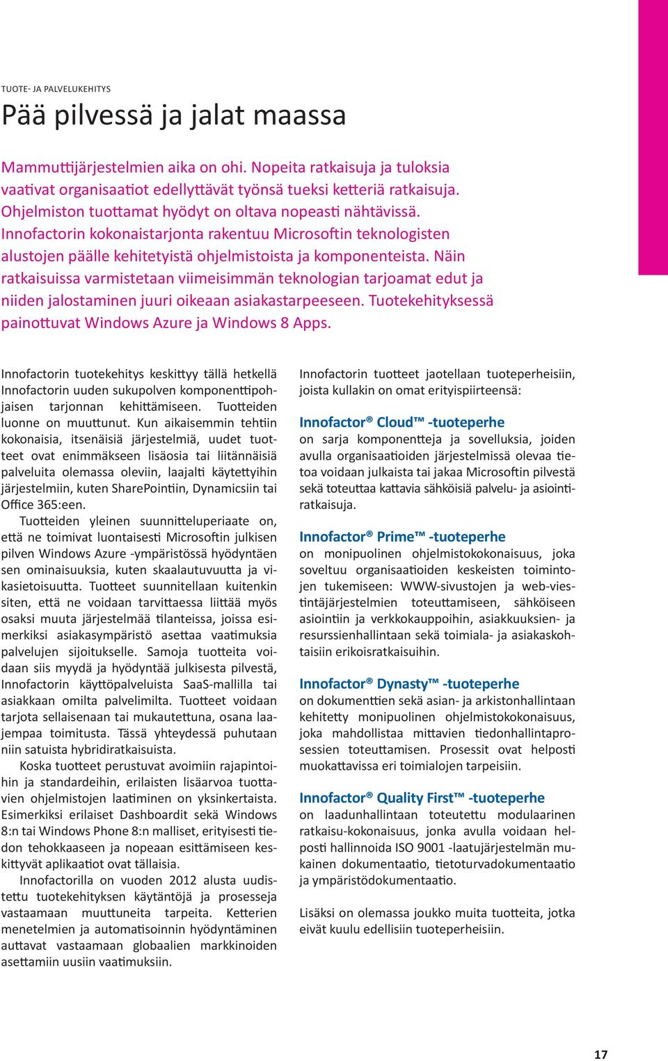 Näin ratkaisuissa varmistetaan viimeisimmän teknologian tarjoamat edut ja niiden jalostaminen juuri oikeaan asiakastarpeeseen. Tuotekehityksessä painottuvat Windows Azure ja Windows 8 Apps.