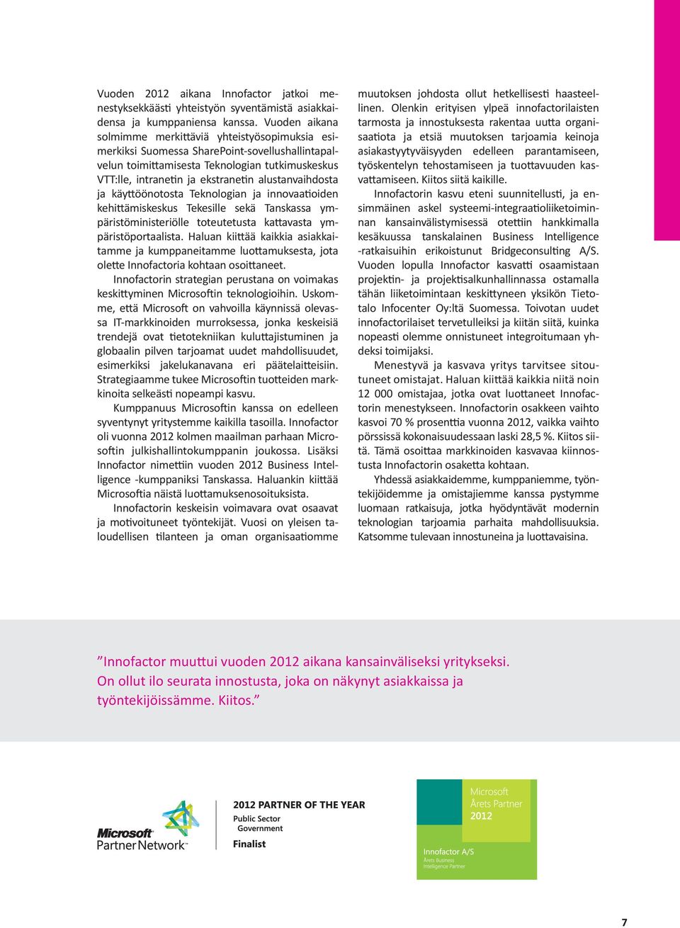 alustanvaihdosta ja käyttöönotosta Teknologian ja innovaatioiden kehittämiskeskus Tekesille sekä Tanskassa ympäristöministeriölle toteutetusta kattavasta ympäristöportaalista.