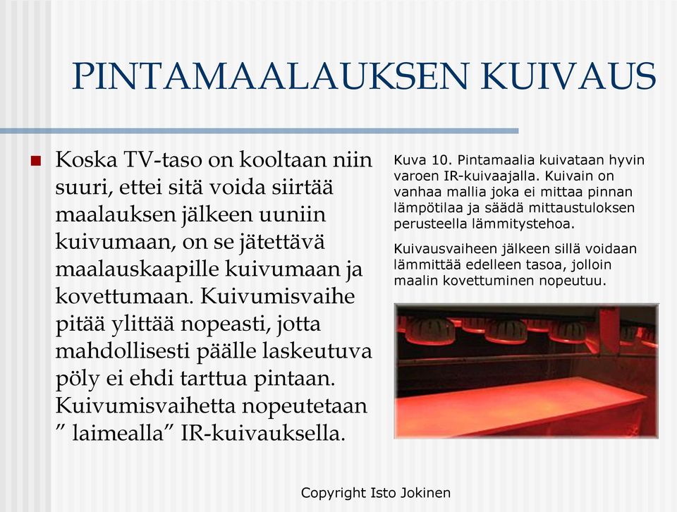 Kuivumisvaihetta nopeutetaan laimealla IR-kuivauksella. Kuva 10. Pintamaalia kuivataan hyvin varoen IR-kuivaajalla.