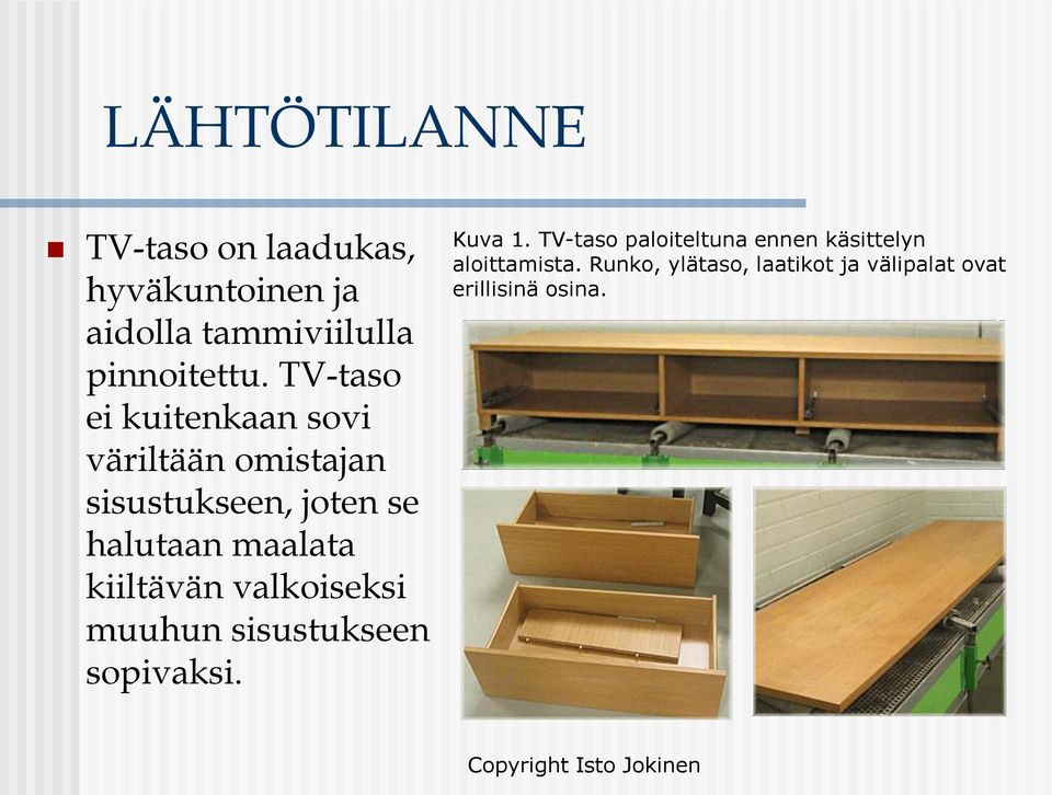 kiiltävän valkoiseksi muuhun sisustukseen sopivaksi. Kuva 1.