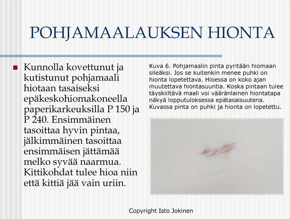 Kittikohdat tulee hioa niin että kittiä jää vain uriin. Kuva 6. Pohjamaalin pinta pyritään hiomaan sileäksi.