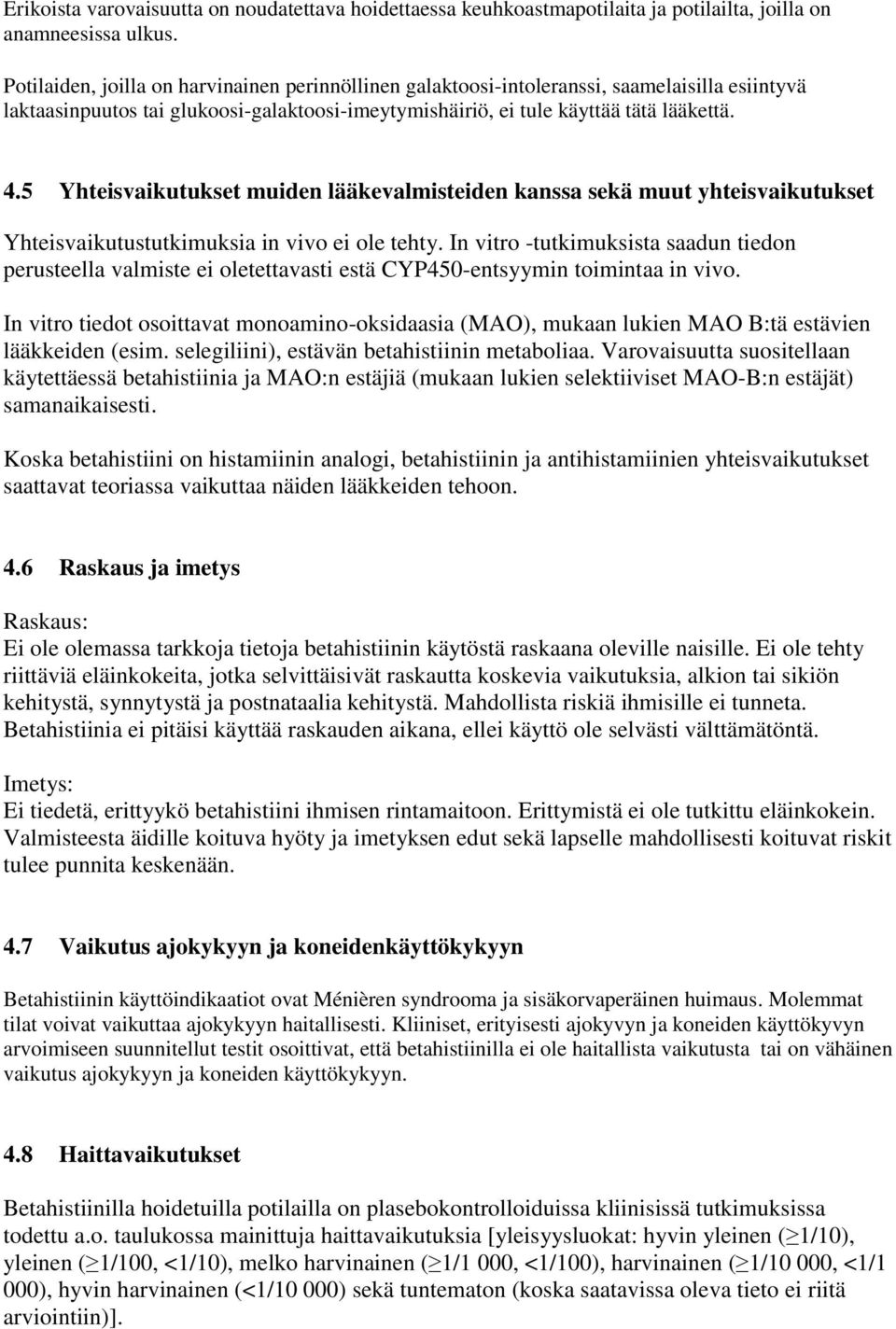 5 Yhteisvaikutukset muiden lääkevalmisteiden kanssa sekä muut yhteisvaikutukset Yhteisvaikutustutkimuksia in vivo ei ole tehty.