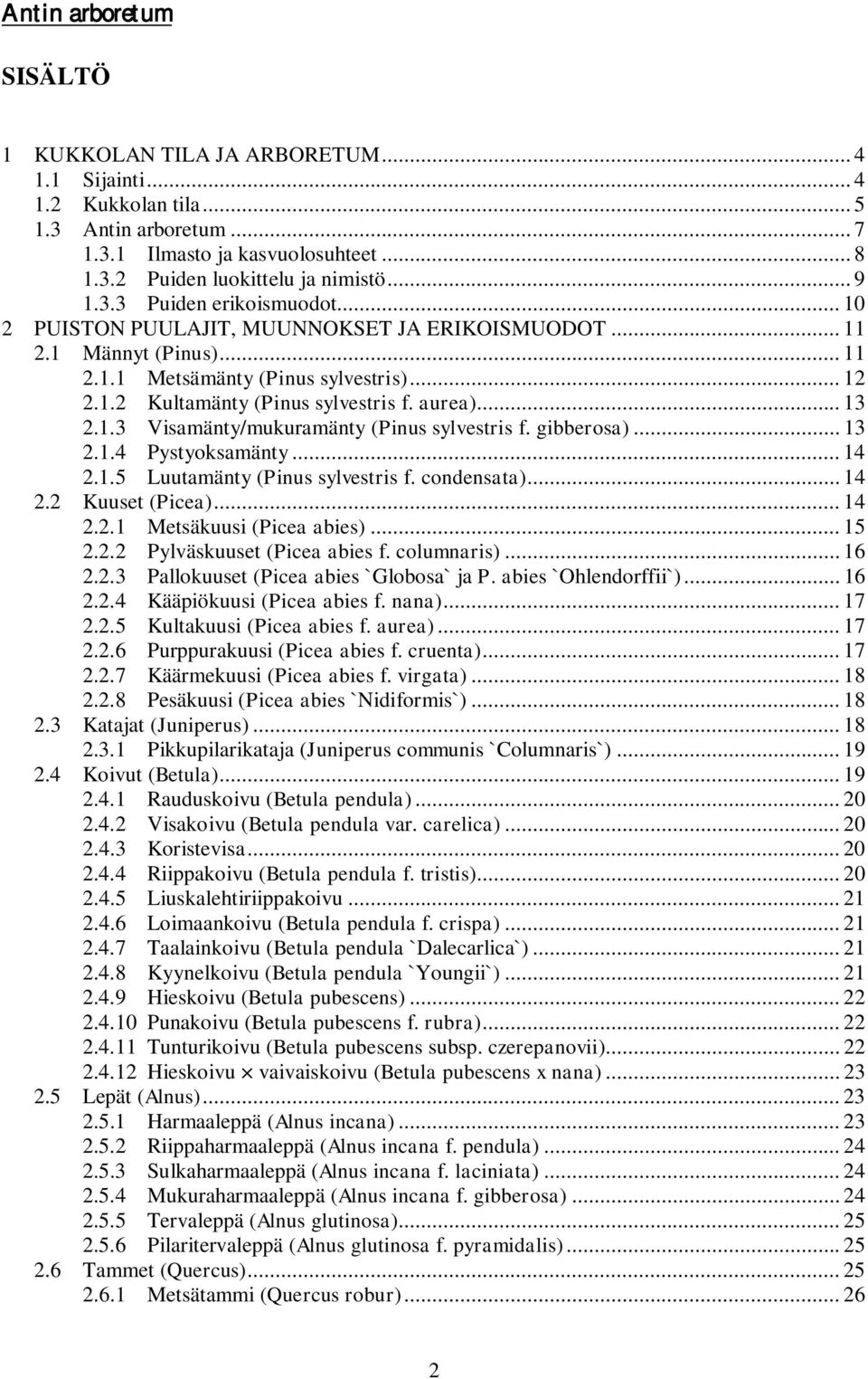 gibberosa)... 13 2.1.4 Pystyoksamänty... 14 2.1.5 Luutamänty (Pinus sylvestris f. condensata)... 14 2.2 Kuuset (Picea)... 14 2.2.1 Metsäkuusi (Picea abies)... 15 2.2.2 Pylväskuuset (Picea abies f.