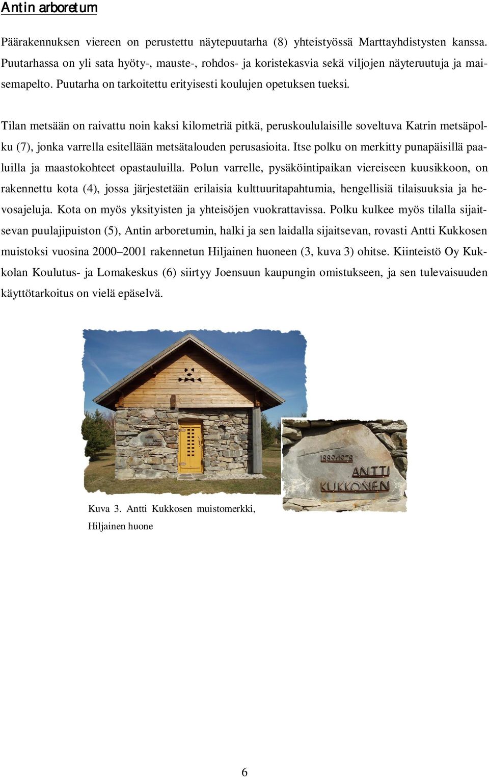 Tilan metsään on raivattu noin kaksi kilometriä pitkä, peruskoululaisille soveltuva Katrin metsäpolku (7), jonka varrella esitellään metsätalouden perusasioita.