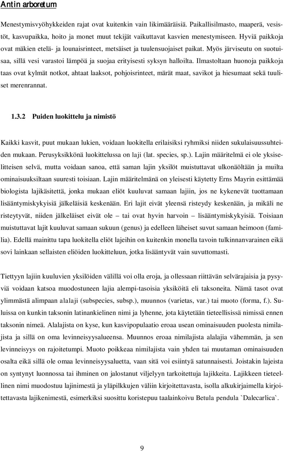 Ilmastoltaan huonoja paikkoja taas ovat kylmät notkot, ahtaat laaksot, pohjoisrinteet, märät maat, savikot ja hiesumaat sekä tuuliset merenrannat. 1.3.