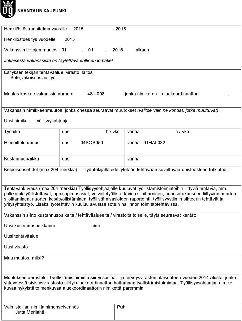 merkkiä) Työntekijältä edellytetään tehtävään soveltuvaa opistoasteen tutkintoa. Tehtävänkuvaus (max 204 merkkiä) Työllisyysohjaajalle kuuluvat työllistämistoimintoihin liittyviä tehtäviä, mm.