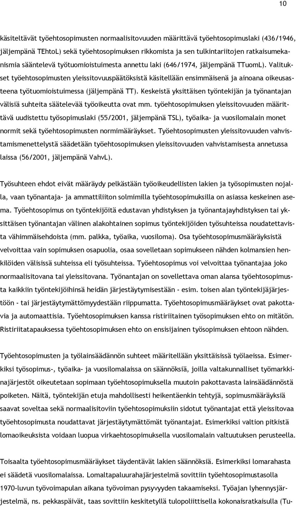 Valitukset työehtosopimusten yleissitovuuspäätöksistä käsitellään ensimmäisenä ja ainoana oikeusasteena työtuomioistuimessa (jäljempänä TT).