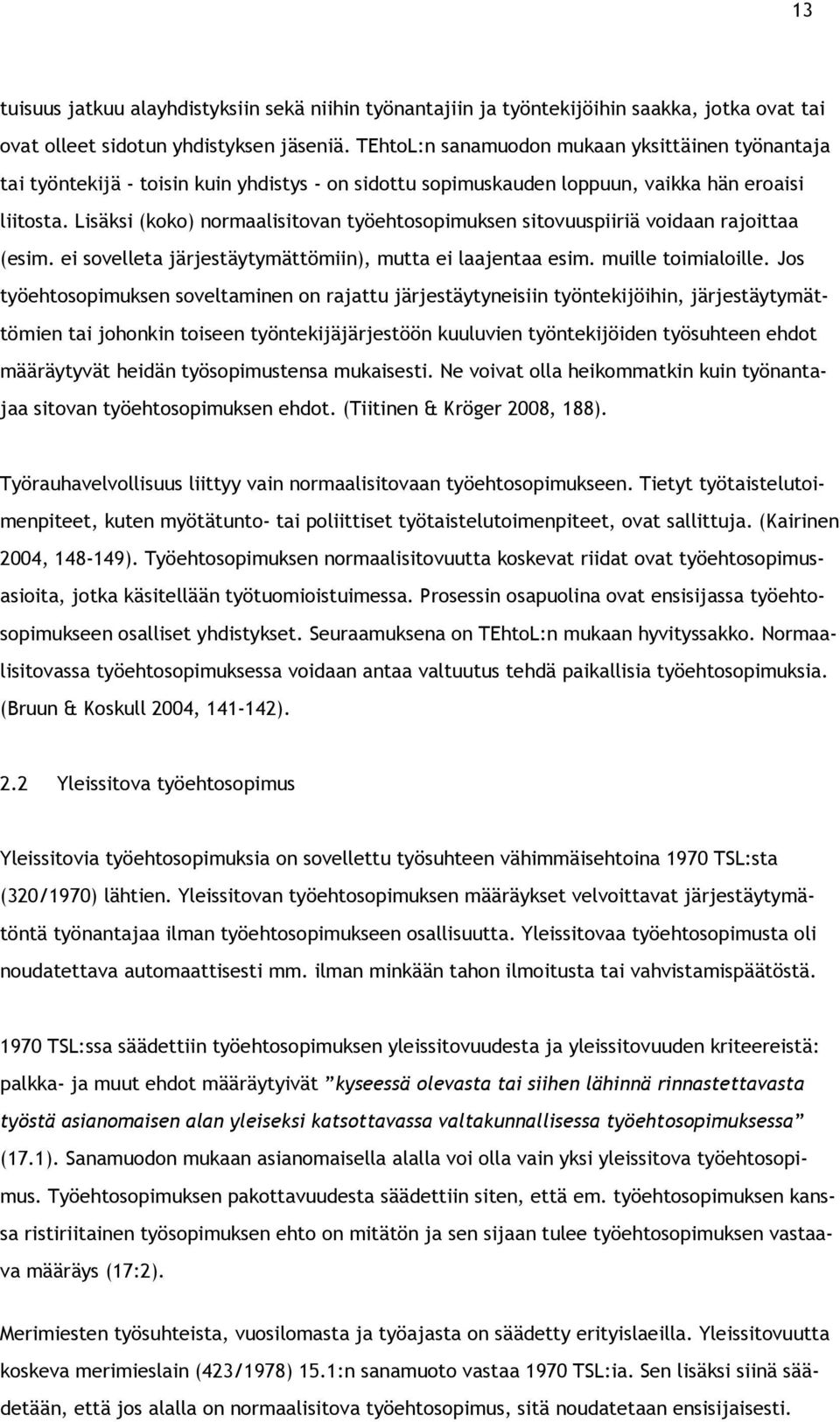 Lisäksi (koko) normaalisitovan työehtosopimuksen sitovuuspiiriä voidaan rajoittaa (esim. ei sovelleta järjestäytymättömiin), mutta ei laajentaa esim. muille toimialoille.