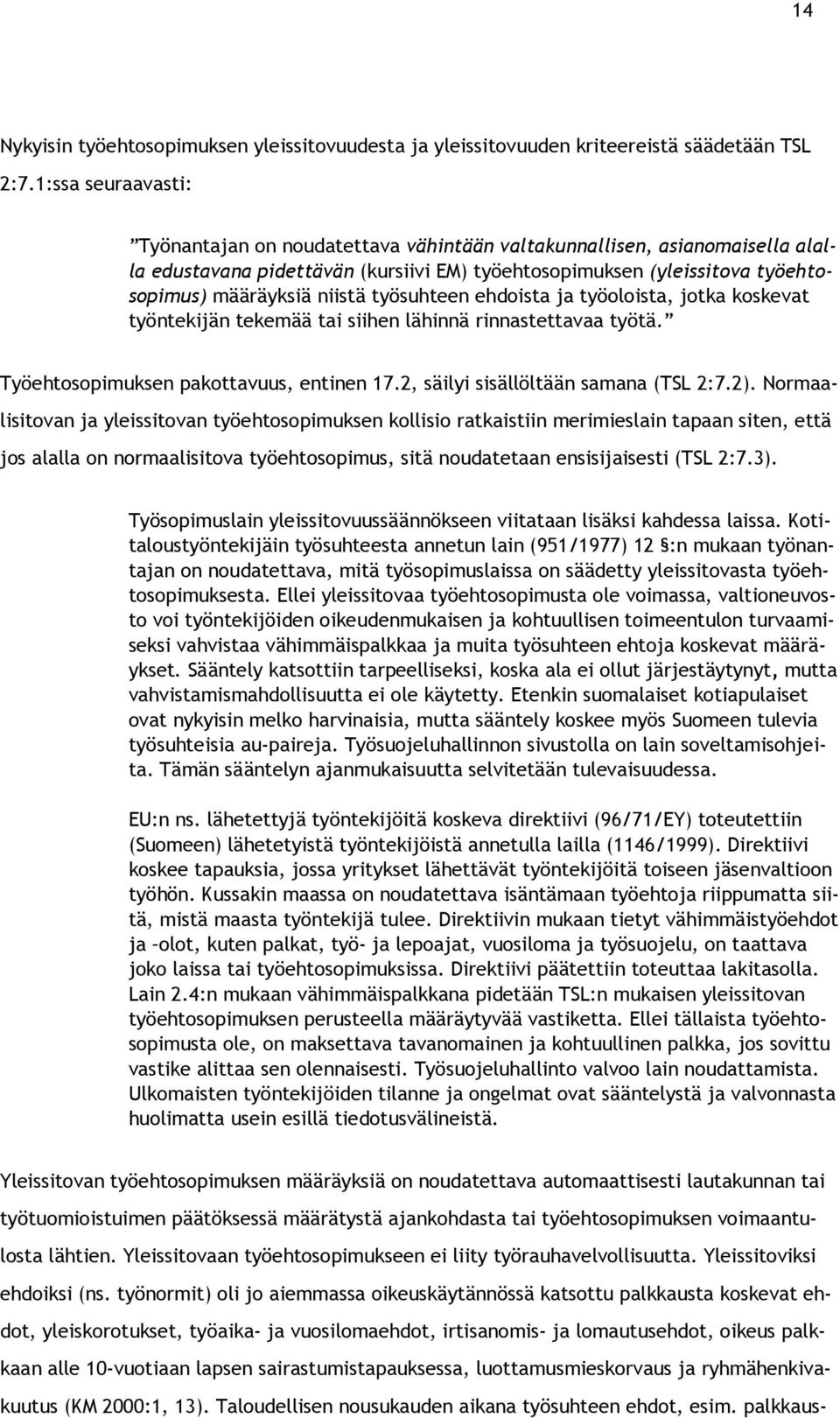 työsuhteen ehdoista ja työoloista, jotka koskevat työntekijän tekemää tai siihen lähinnä rinnastettavaa työtä. Työehtosopimuksen pakottavuus, entinen 17.2, säilyi sisällöltään samana (TSL 2:7.2).