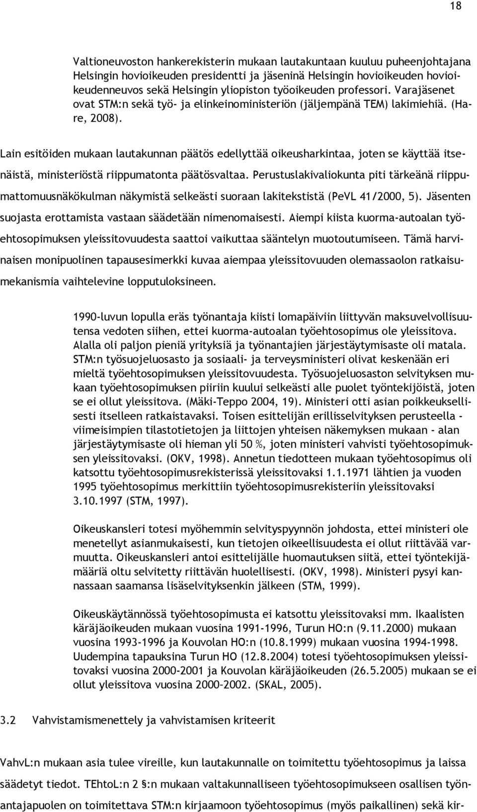 Lain esitöiden mukaan lautakunnan päätös edellyttää oikeusharkintaa, joten se käyttää itsenäistä, ministeriöstä riippumatonta päätösvaltaa.