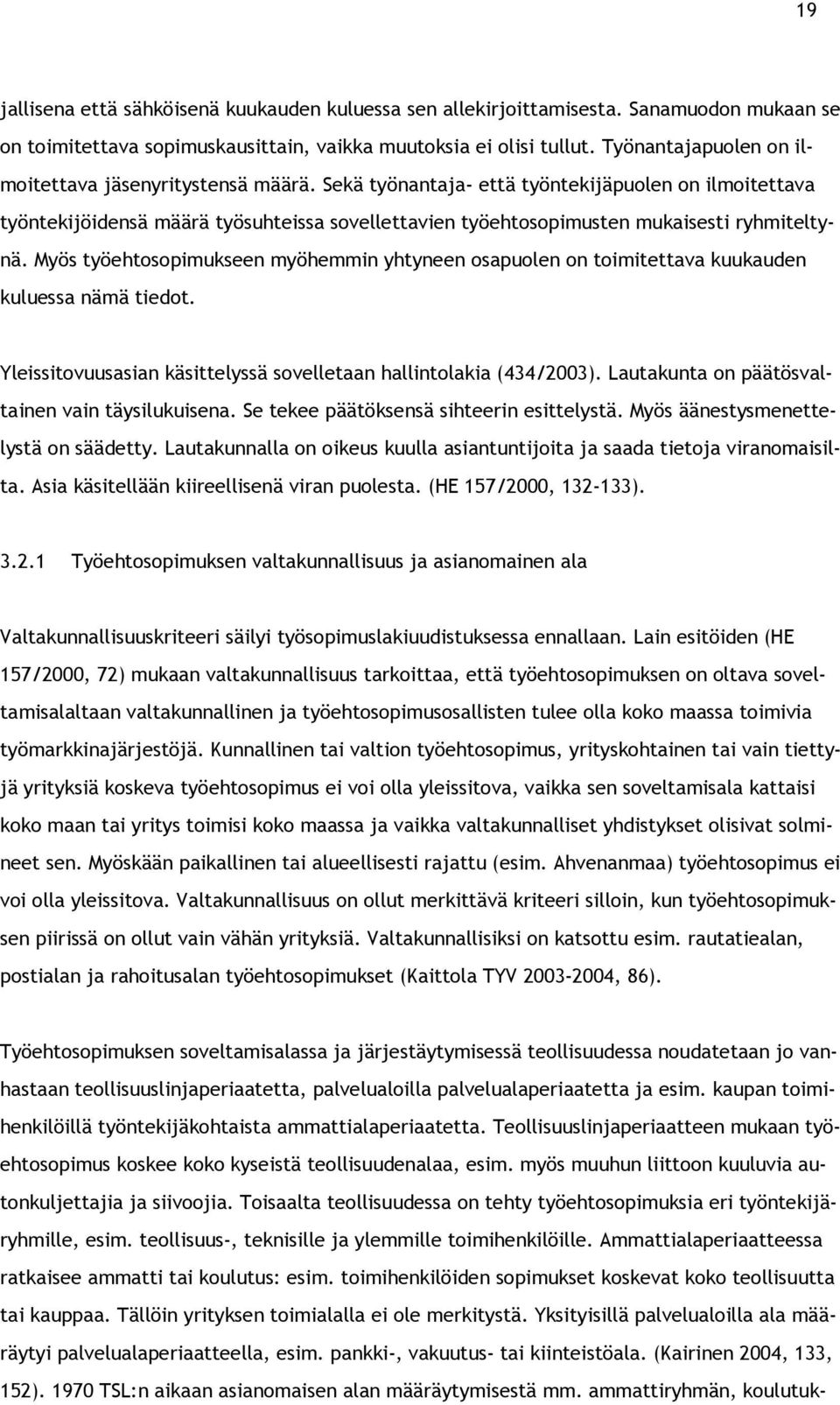 Sekä työnantaja- että työntekijäpuolen on ilmoitettava työntekijöidensä määrä työsuhteissa sovellettavien työehtosopimusten mukaisesti ryhmiteltynä.