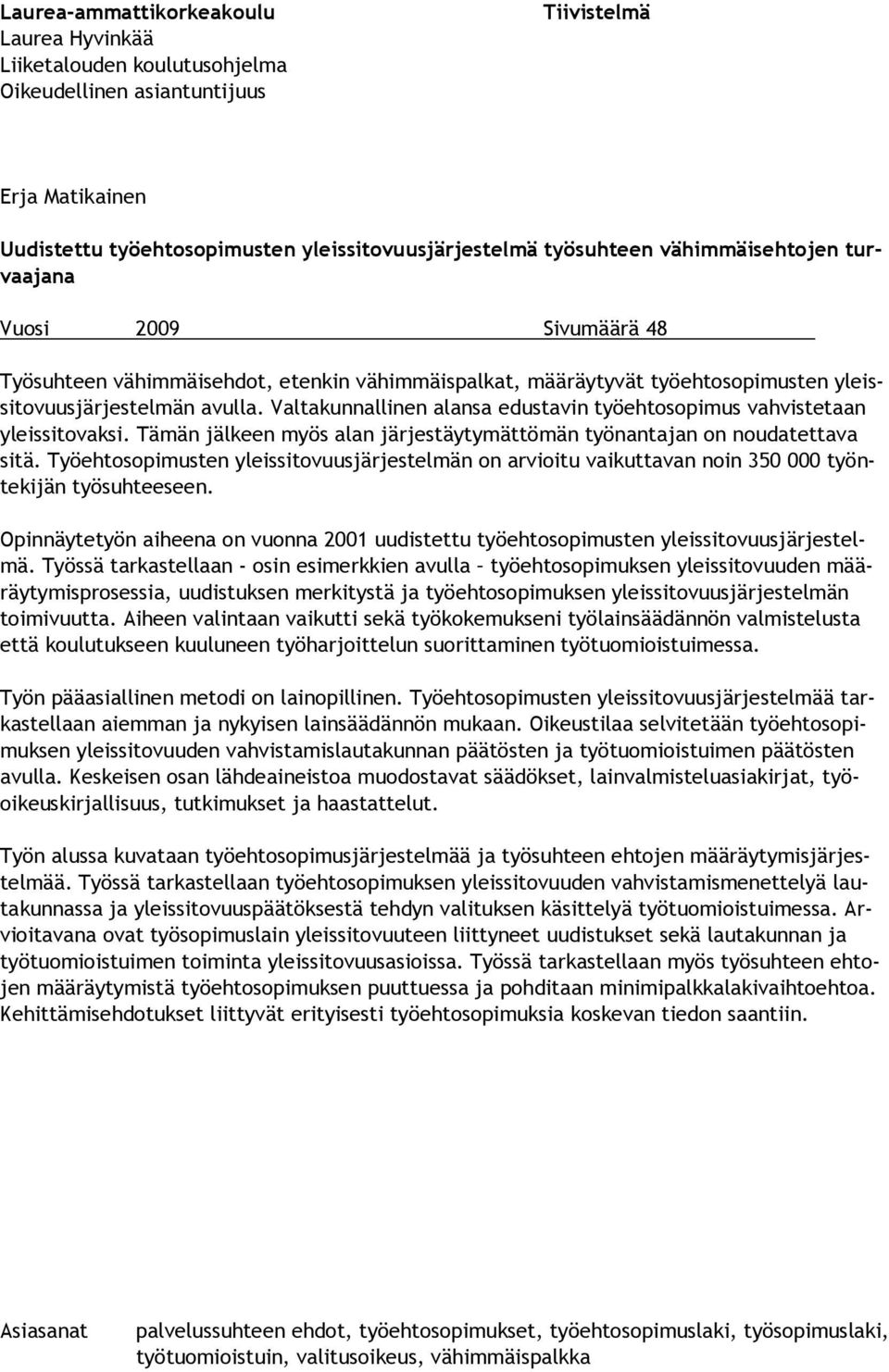 Valtakunnallinen alansa edustavin työehtosopimus vahvistetaan yleissitovaksi. Tämän jälkeen myös alan järjestäytymättömän työnantajan on noudatettava sitä.