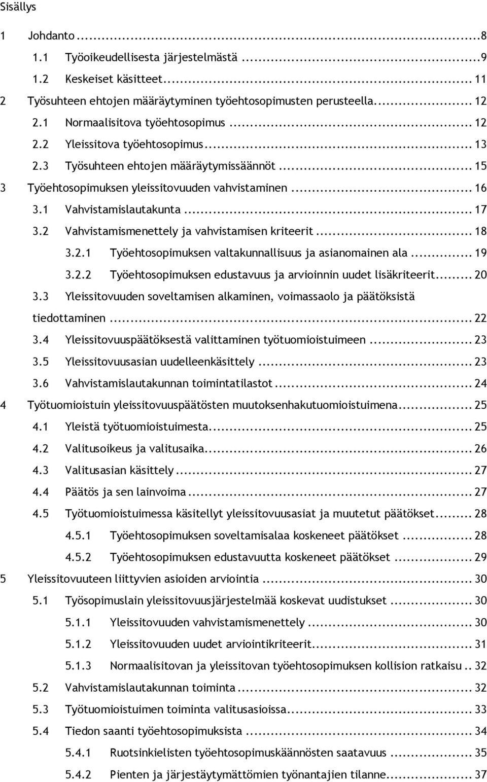 1 Vahvistamislautakunta... 17 3.2 Vahvistamismenettely ja vahvistamisen kriteerit... 18 3.2.1 Työehtosopimuksen valtakunnallisuus ja asianomainen ala... 19 3.2.2 Työehtosopimuksen edustavuus ja arvioinnin uudet lisäkriteerit.