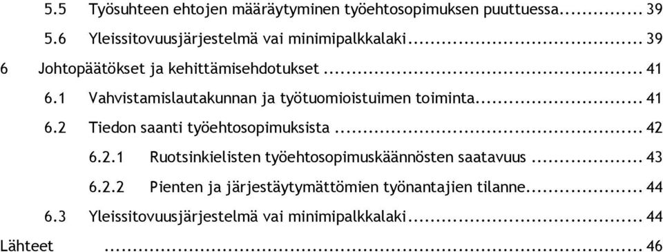 1 Vahvistamislautakunnan ja työtuomioistuimen toiminta... 41 6.2 Tiedon saanti työehtosopimuksista... 42 6.2.1 Ruotsinkielisten työehtosopimuskäännösten saatavuus.