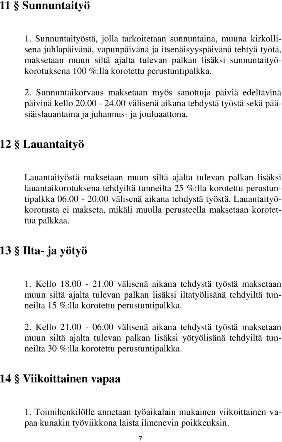 sunnuntaityökorotuksena 100 %:lla korotettu perustuntipalkka. 2. Sunnuntaikorvaus maksetaan myös sanottuja päiviä edeltävinä päivinä kello 20.00-24.