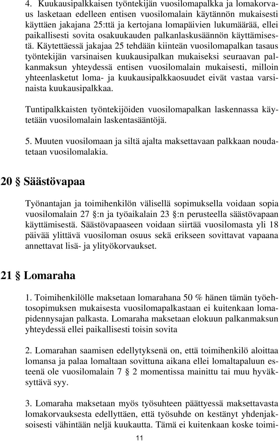 Käytettäessä jakajaa 25 tehdään kiinteän vuosilomapalkan tasaus työntekijän varsinaisen kuukausipalkan mukaiseksi seuraavan palkanmaksun yhteydessä entisen vuosilomalain mukaisesti, milloin