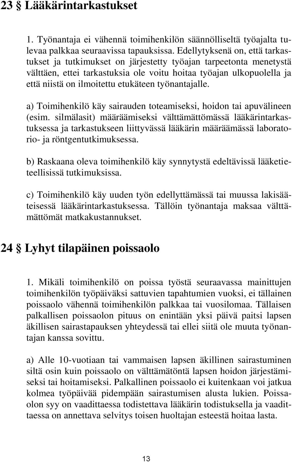 etukäteen työnantajalle. a) Toimihenkilö käy sairauden toteamiseksi, hoidon tai apuvälineen (esim.