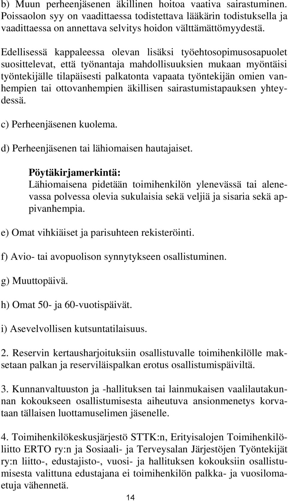 vanhempien tai ottovanhempien äkillisen sairastumistapauksen yhteydessä. c) Perheenjäsenen kuolema. d) Perheenjäsenen tai lähiomaisen hautajaiset.